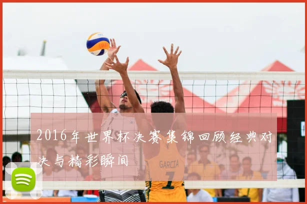 2016年世界杯决赛集锦回顾经典对决与精彩瞬间
